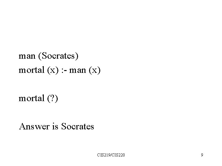 man (Socrates) mortal (x) : - man (x) mortal (? ) Answer is Socrates