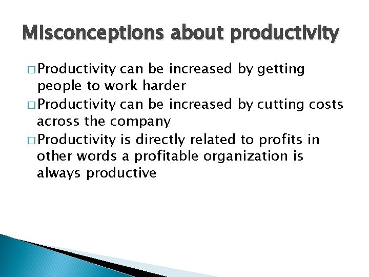 Misconceptions about productivity � Productivity can be increased by getting people to work harder