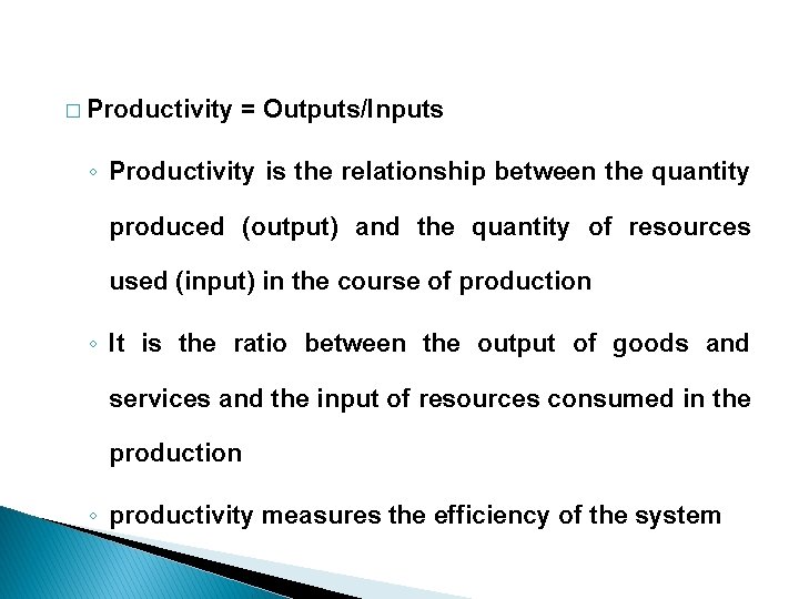 � Productivity = Outputs/Inputs ◦ Productivity is the relationship between the quantity produced (output)