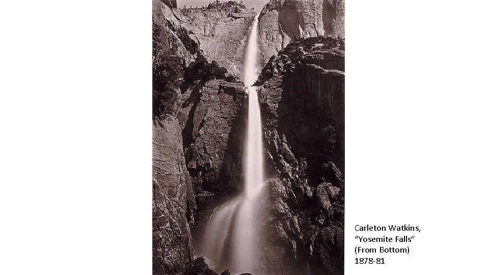 Carleton Watkins, “Yosemite Falls” (From Bottom) 1878 -81 