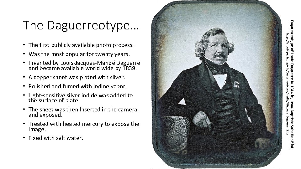 https: //en. wikipedia. org/wiki/Daguerreotype#/media/File: Louis_Daguerre_2. jpg • The first publicly available photo process. •
