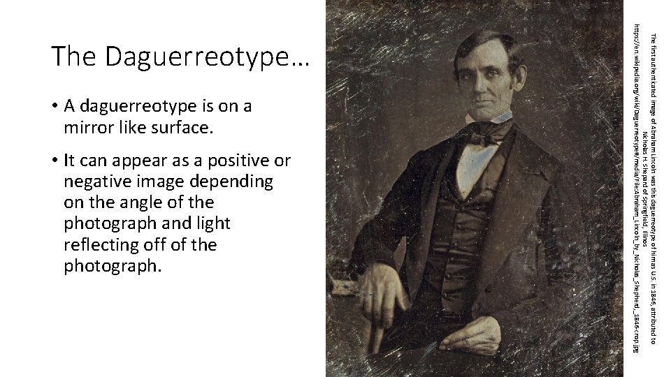  • A daguerreotype is on a mirror like surface. • It can appear