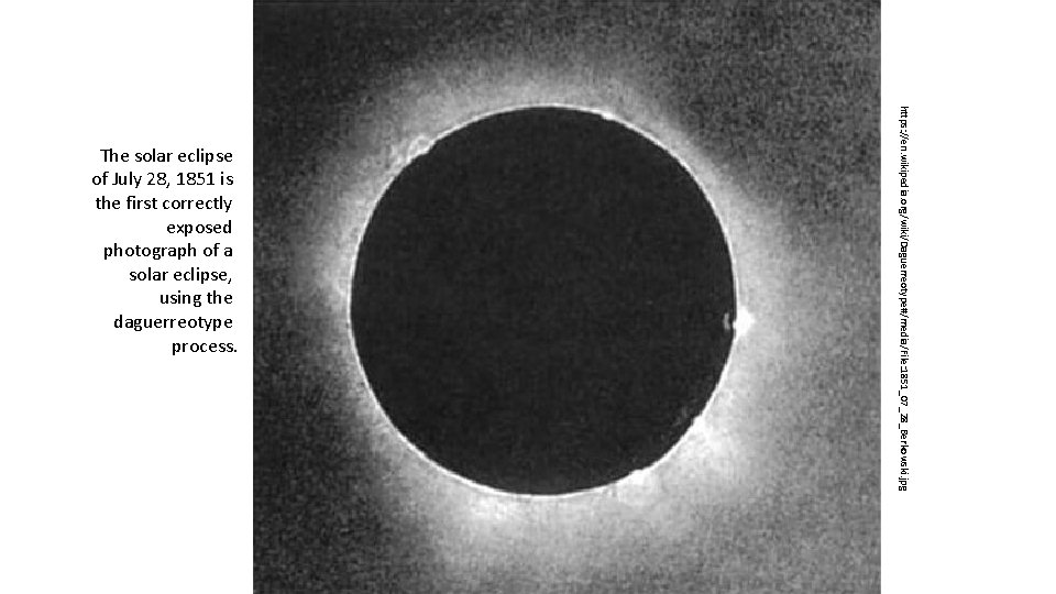 https: //en. wikipedia. org/wiki/Daguerreotype#/media/File: 1851_07_28_Berkowski. jpg The solar eclipse of July 28, 1851 is