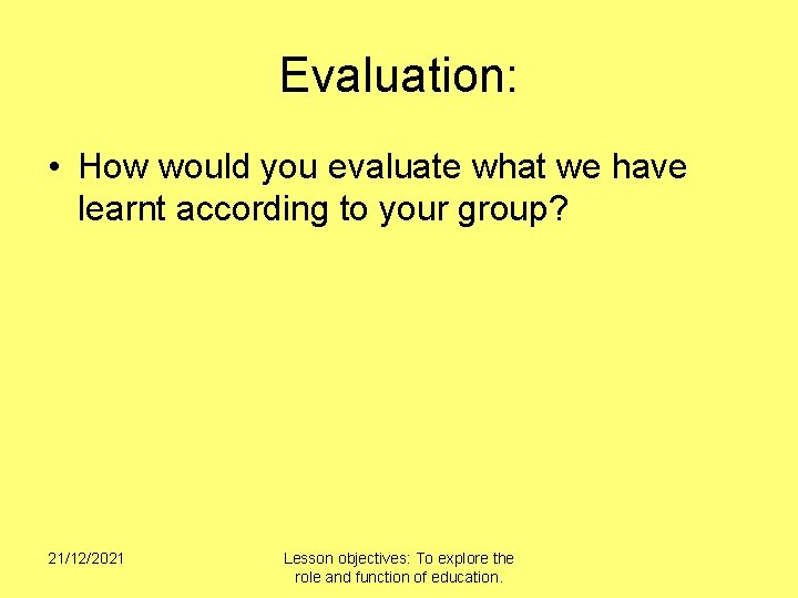 Evaluation: • How would you evaluate what we have learnt according to your group?