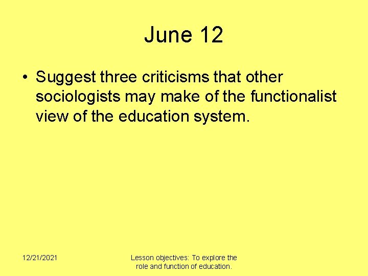 June 12 • Suggest three criticisms that other sociologists may make of the functionalist