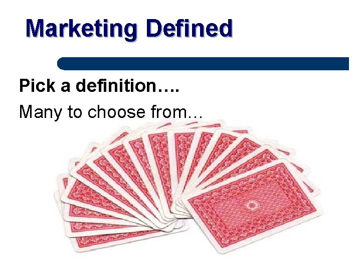 Marketing Defined Pick a definition…. Many to choose from… 