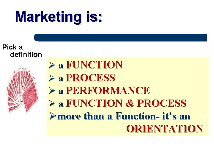 Marketing is: Pick a definition Ø a FUNCTION Ø a PROCESS Ø a PERFORMANCE