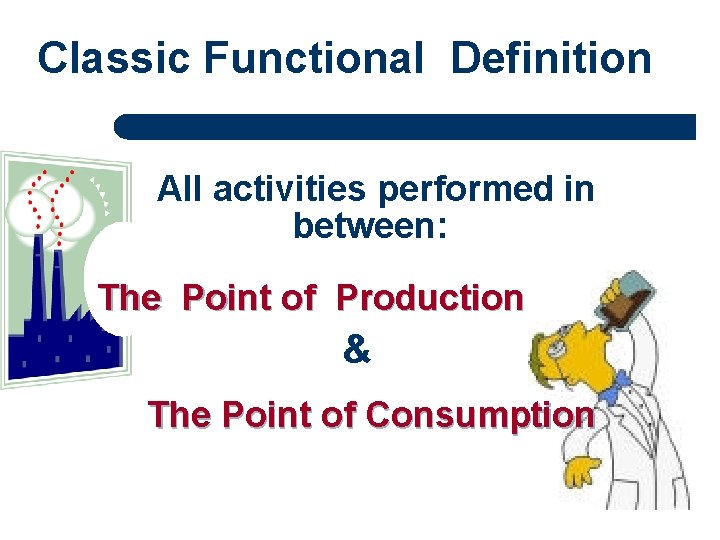 Classic Functional Definition All activities performed in between: The Point of Production & The