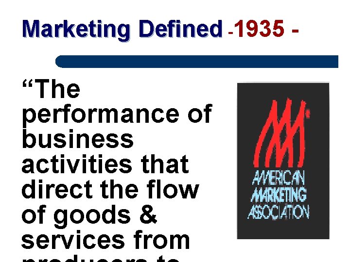 Marketing Defined -1935 - “The performance of business activities that direct the flow of
