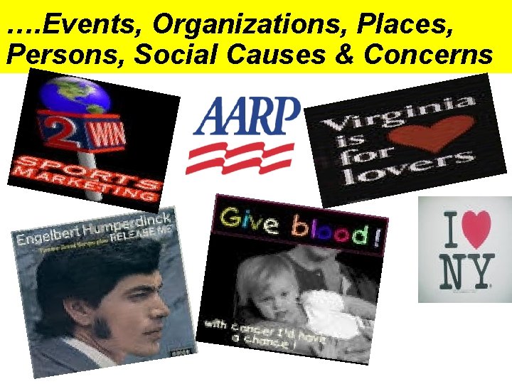 …. Events, Organizations, Places, Persons, Social Causes & Concerns 