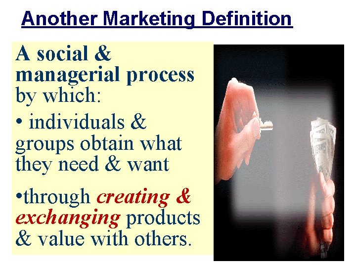 Another Marketing Definition A social & managerial process by which: • individuals & groups