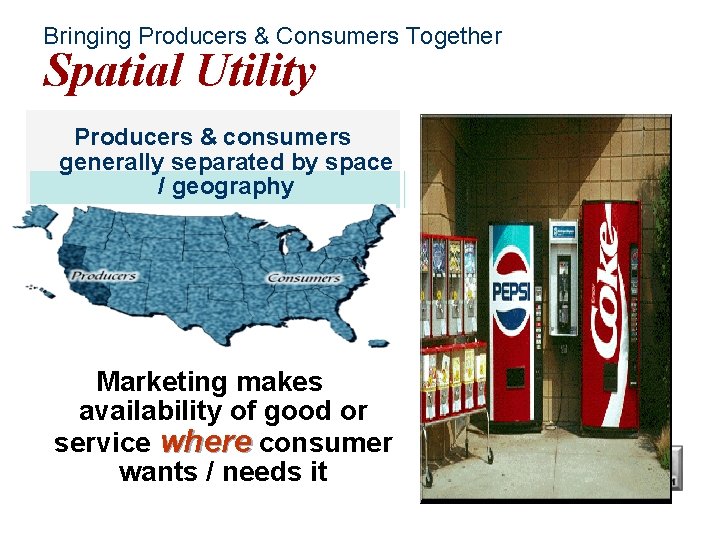 Bringing Producers & Consumers Together Spatial Utility Producers & consumers generally separated by space