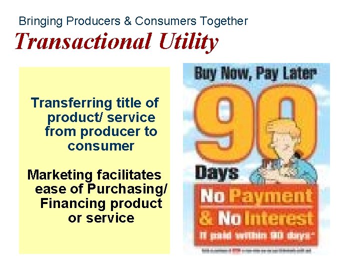 Bringing Producers & Consumers Together Transactional Utility Transferring title of product/ service from producer