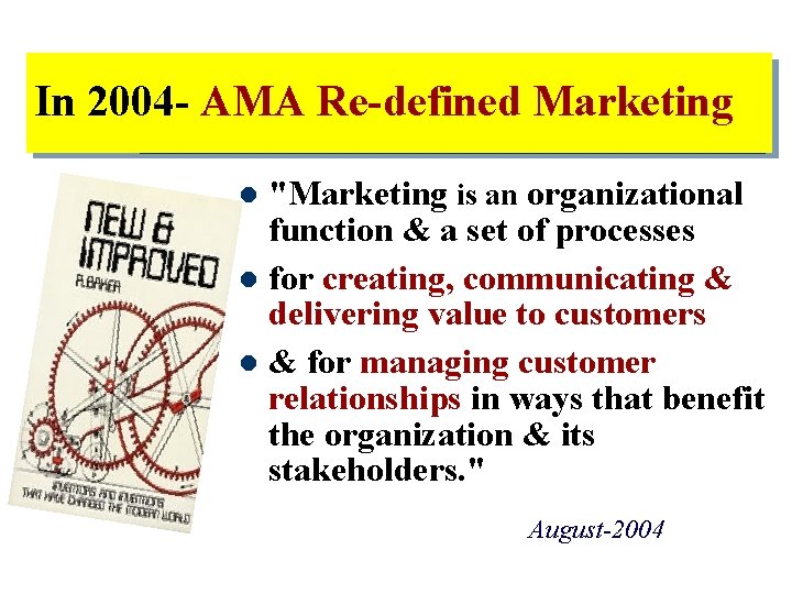 In 2004 - AMA Re-defined Marketing "Marketing is an organizational function & a set