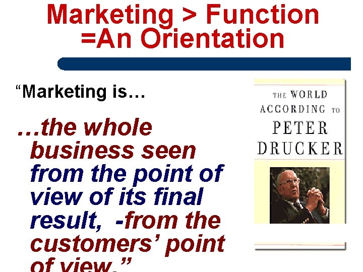 Marketing > Function =An Orientation “Marketing is… …the whole business seen from the point