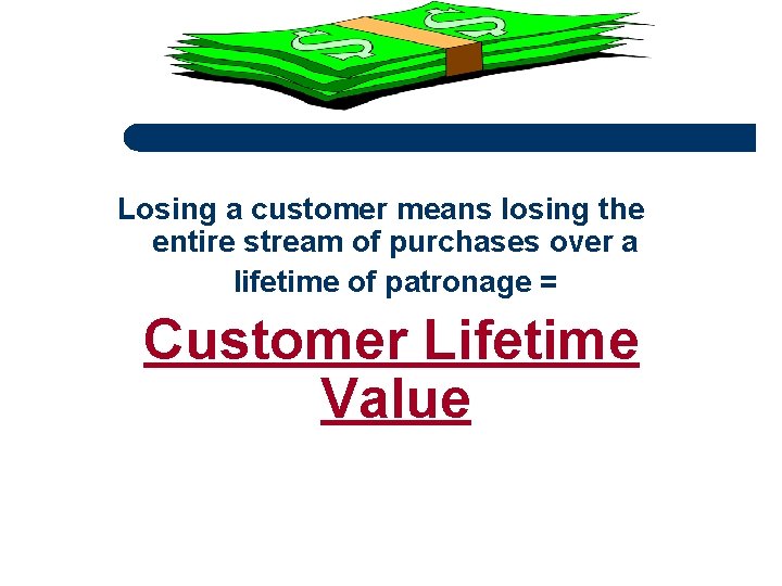 Losing a customer means losing the entire stream of purchases over a lifetime of