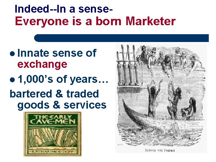 Indeed--In a sense- Everyone is a born Marketer l Innate sense of exchange l