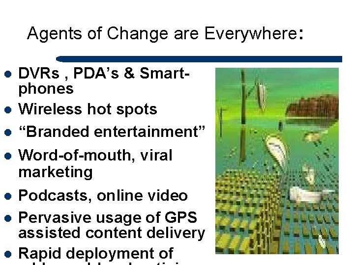 Agents of Change are Everywhere: l l l l DVRs , PDA’s & Smartphones