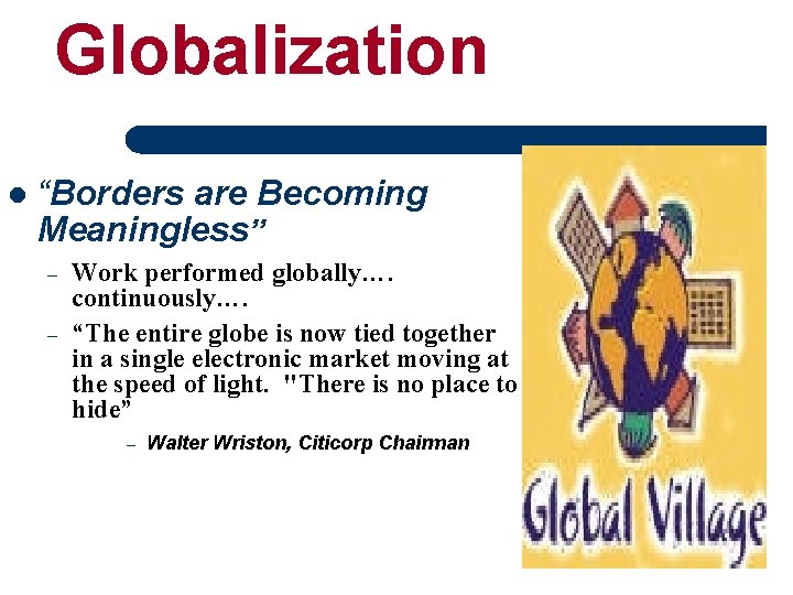 Globalization l “Borders are Becoming Meaningless” – – Work performed globally…. continuously…. “The entire