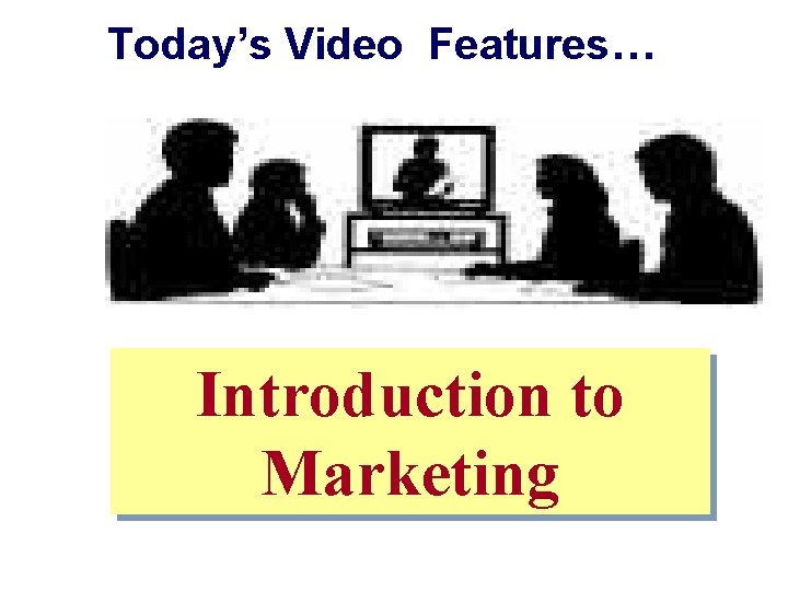 Today’s Video Features… Introduction to Marketing 