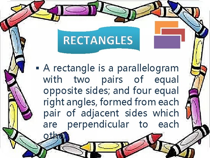 RECTANGLES § A rectangle is a parallelogram with two pairs of equal opposite sides;