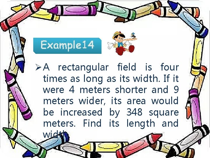 Ø A rectangular field is four times as long as its width. If it