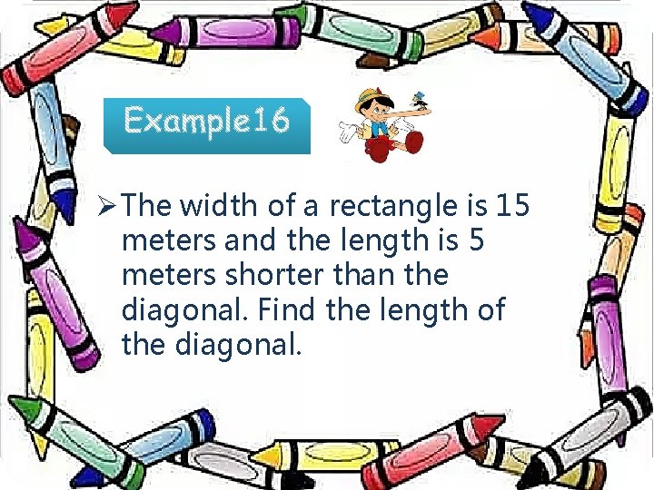 Ø The width of a rectangle is 15 meters and the length is 5