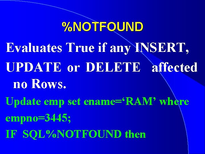 %NOTFOUND Evaluates True if any INSERT, UPDATE or DELETE affected no Rows. Update emp