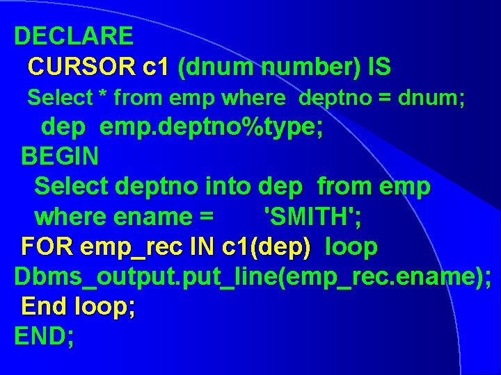 DECLARE CURSOR c 1 (dnum number) IS Select * from emp where deptno =