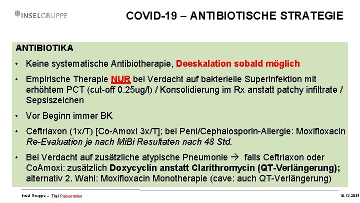 COVID-19 – ANTIBIOTISCHE STRATEGIE ANTIBIOTIKA • Keine systematische Antibiotherapie, Deeskalation sobald möglich • Empirische