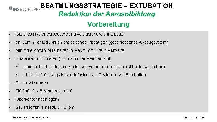 BEATMUNGSSTRATEGIE – EXTUBATION Reduktion der Aerosolbildung Vorbereitung • Gleiches Hygieneprocedere und Ausrüstung wie Intubation