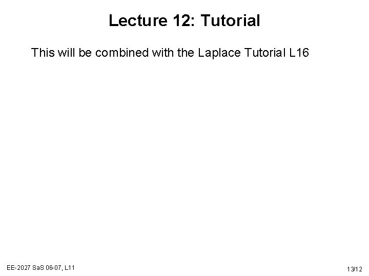 Lecture 12: Tutorial This will be combined with the Laplace Tutorial L 16 EE-2027