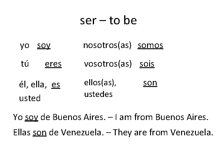 ser – to be yo soy nosotros(as) somos tú vosotros(as) sois eres él, ella,