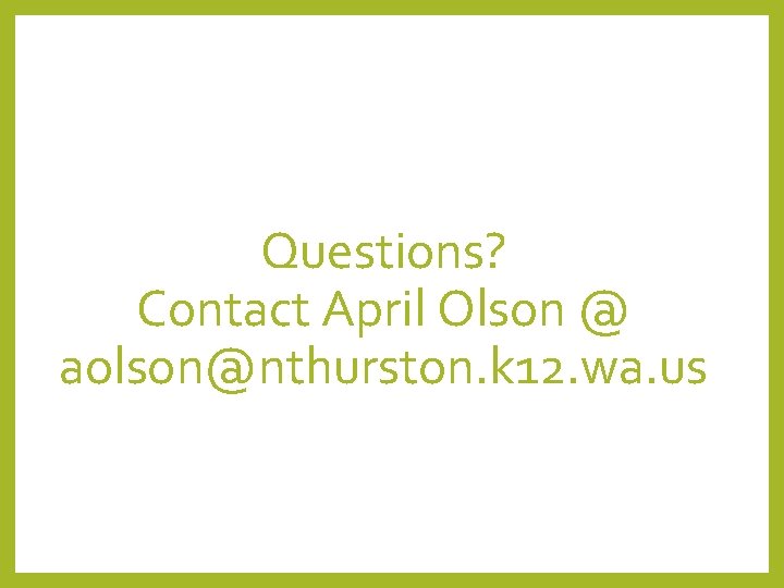 Questions? Contact April Olson @ aolson@nthurston. k 12. wa. us 