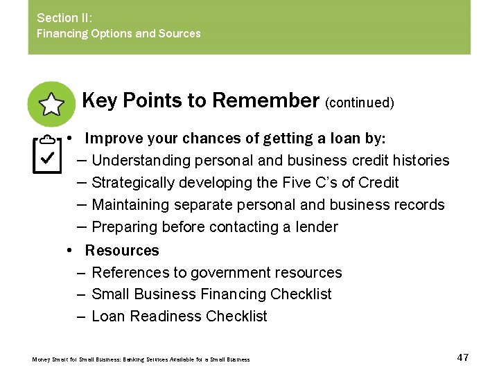 Section II: Financing Options and Sources Key Points to Remember (continued) • Improve your