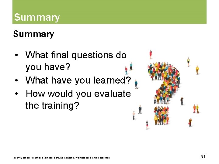 Summary • What final questions do you have? • What have you learned? •