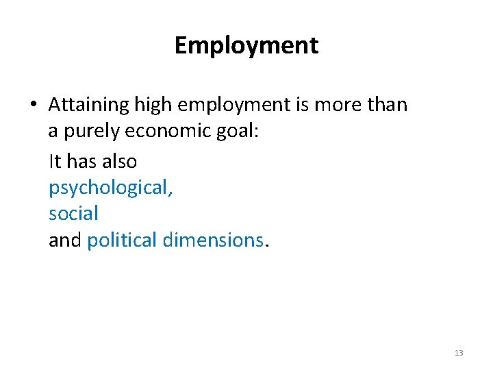 Employment • Attaining high employment is more than a purely economic goal: It has