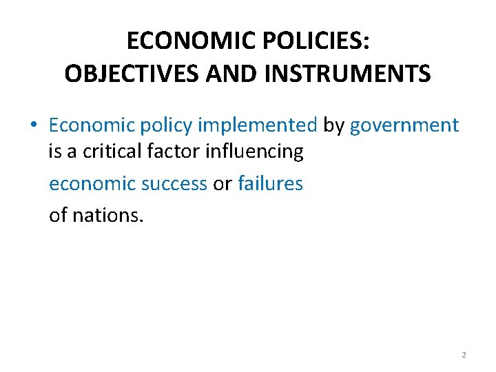 ECONOMIC POLICIES: OBJECTIVES AND INSTRUMENTS • Economic policy implemented by government is a critical