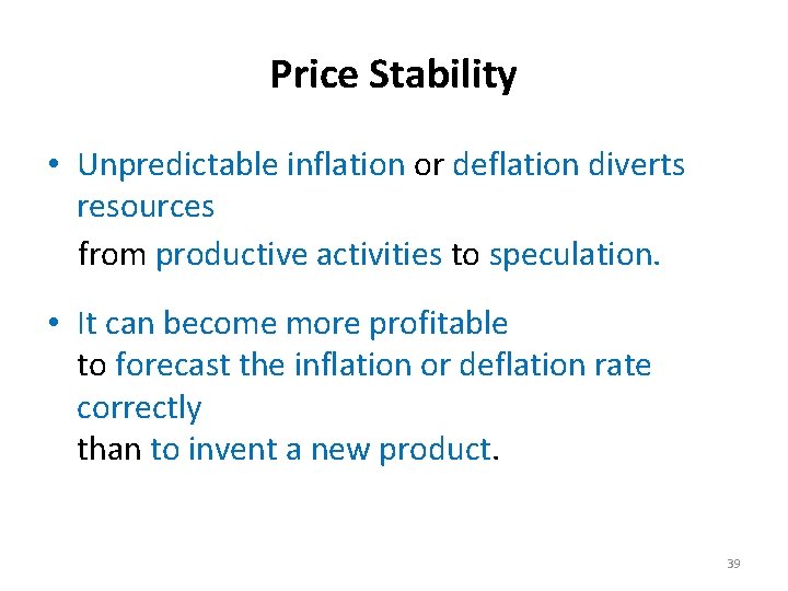 Price Stability • Unpredictable inflation or deflation diverts resources from productive activities to speculation.