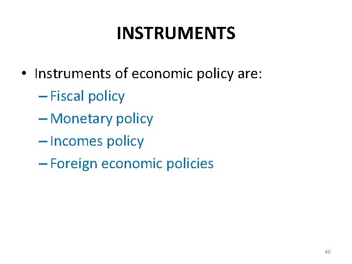 INSTRUMENTS • Instruments of economic policy are: – Fiscal policy – Monetary policy –