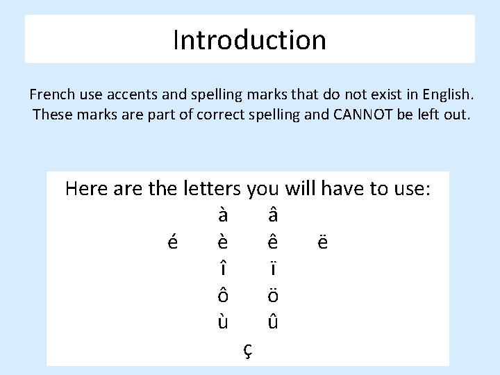 Introduction French use accents and spelling marks that do not exist in English. These