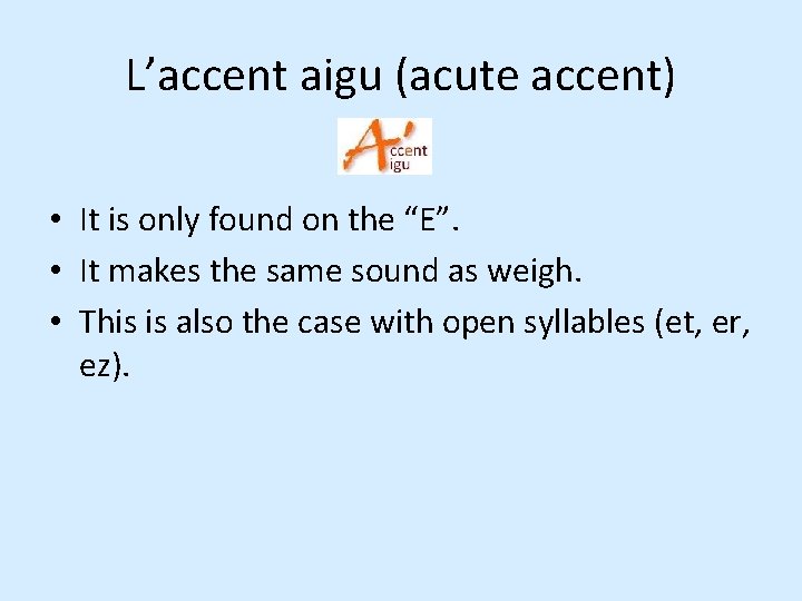 L’accent aigu (acute accent) • It is only found on the “E”. • It