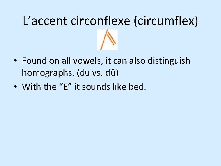 L’accent circonflexe (circumflex) • Found on all vowels, it can also distinguish homographs. (du