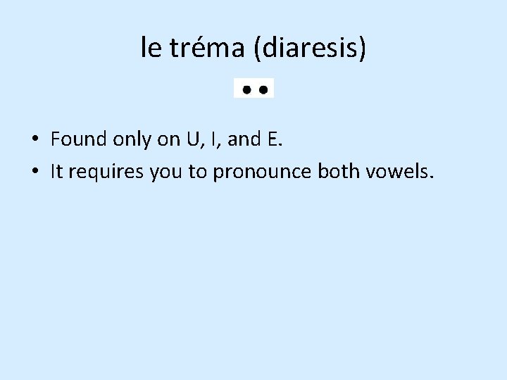 le tréma (diaresis) • Found only on U, I, and E. • It requires