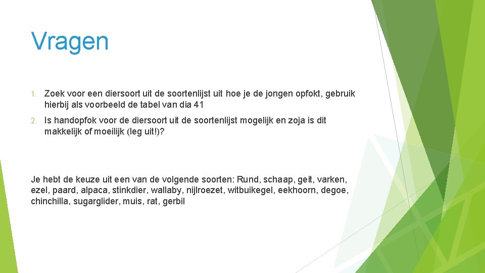 Vragen 1. Zoek voor een diersoort uit de soortenlijst uit hoe je de jongen Vragen 1. Zoek voor een diersoort uit de soortenlijst uit hoe je de jongen