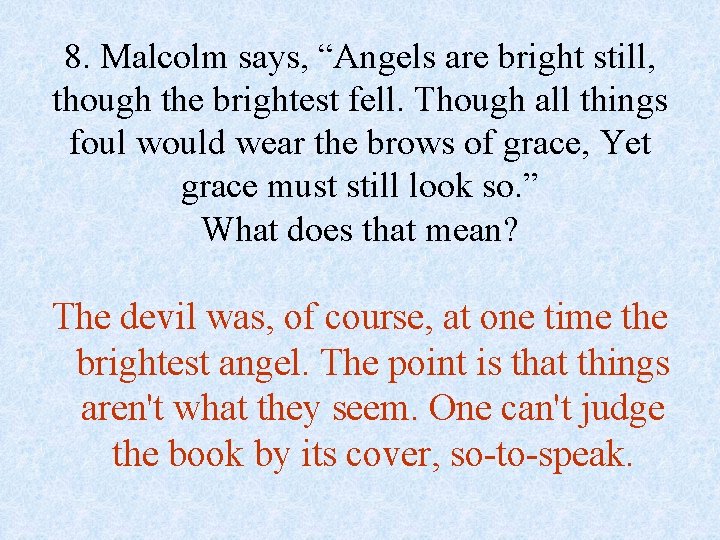 8. Malcolm says, “Angels are bright still, though the brightest fell. Though all things