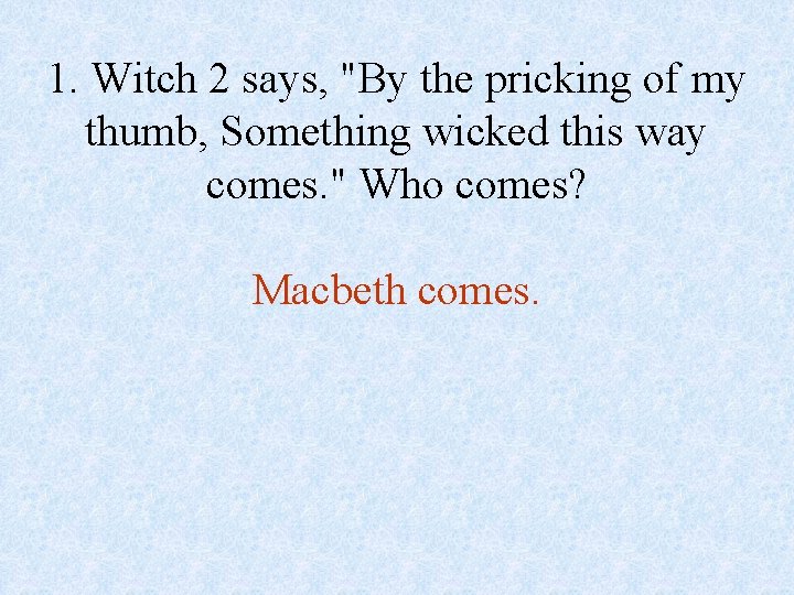 1. Witch 2 says, "By the pricking of my thumb, Something wicked this way