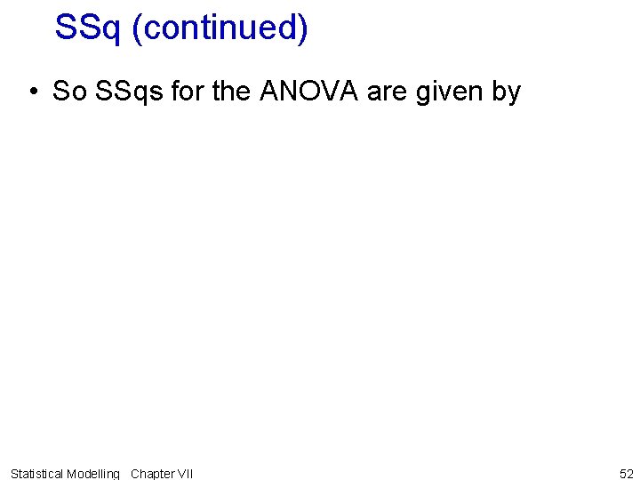 SSq (continued) • So SSqs for the ANOVA are given by Statistical Modelling Chapter