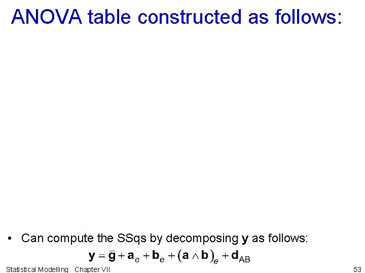 ANOVA table constructed as follows: • Can compute the SSqs by decomposing y as