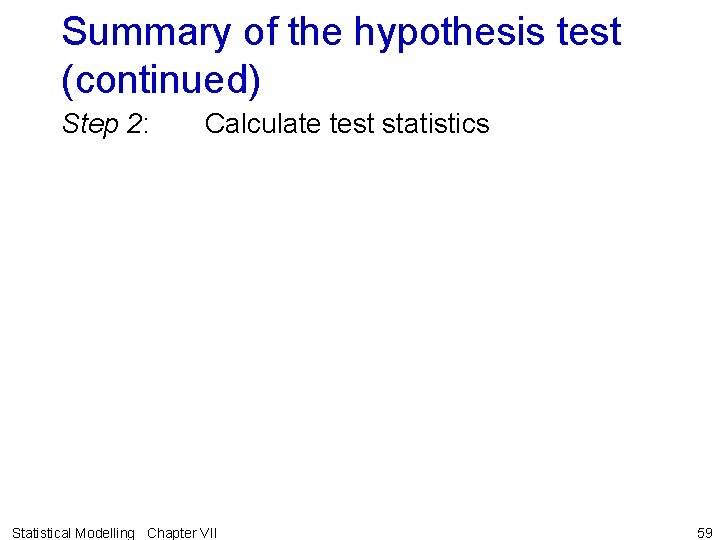 Summary of the hypothesis test (continued) Step 2: Calculate test statistics Statistical Modelling Chapter